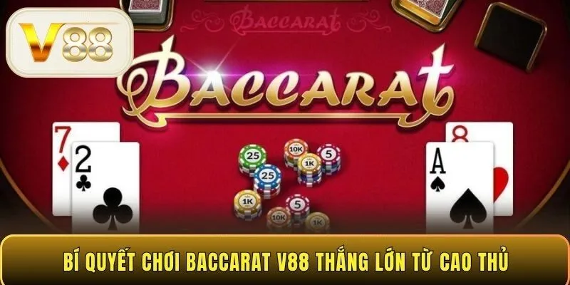 Bí quyết chơi Baccarat V88 thắng lớn từ cao thủ