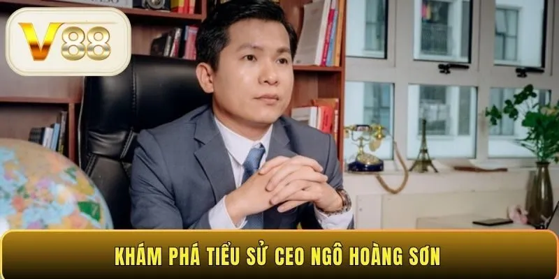 Khám phá tiểu sử CEO Ngô Hoàng Sơn 