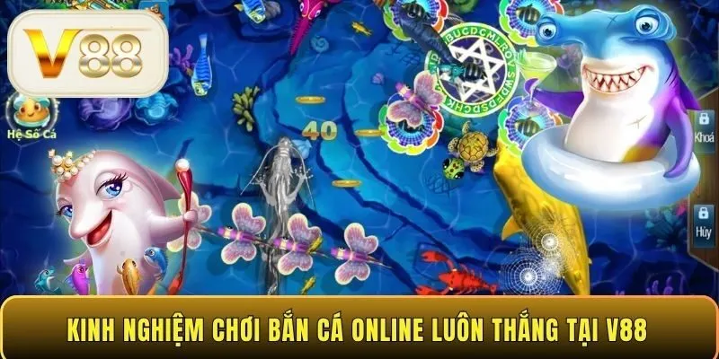 Kinh nghiệm chơi bắn cá online luôn thắng tại V88 