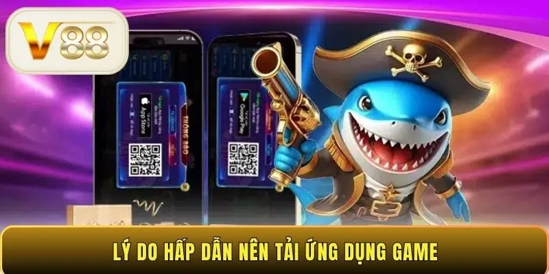 Lý do hấp dẫn nên tải ứng dụng game