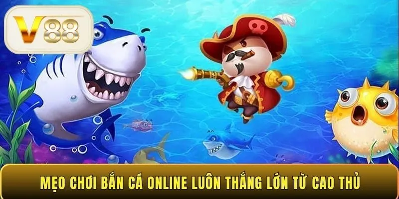 Mẹo chơi bắn cá online luôn thắng lớn từ cao thủ