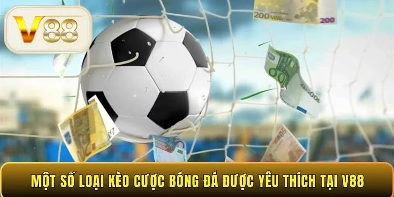 Một số loại kèo cược bóng đá được yêu thích tại V88